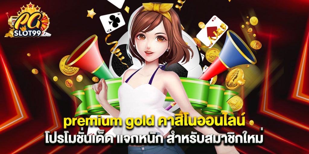 premium gold คาสิโนออนไลน์ โปรโมชั่นเด็ด แจกหนัก สำหรับสมาชิกใหม่ 1 premium gold คาสิโนออนไลน์ โปรโมชั่นเด็ด แจกหนัก สำหรับสมาชิกใหม่
