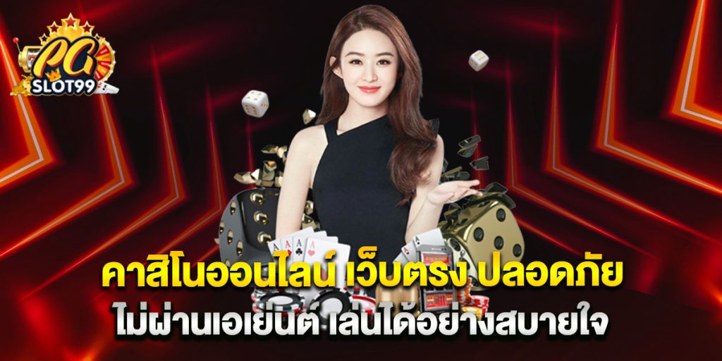 คาสิโนออนไลน์ เว็บตรง ปลอดภัย ไม่ผ่านเอเย่นต์ เล่นได้อย่างสบายใจ 1 คาสิโนออนไลน์ เว็บตรง ปลอดภัย ไม่ผ่านเอเย่นต์ เล่นได้อย่างสบายใจ