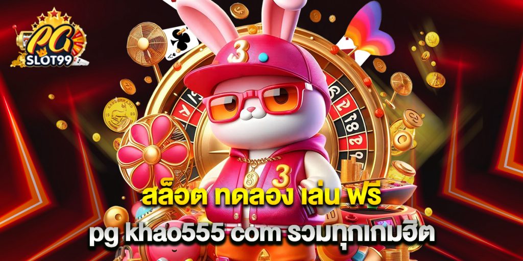 สล็อต ทดลอง เล่น ฟรี pg khao555 com รวมทุกเกมฮิต