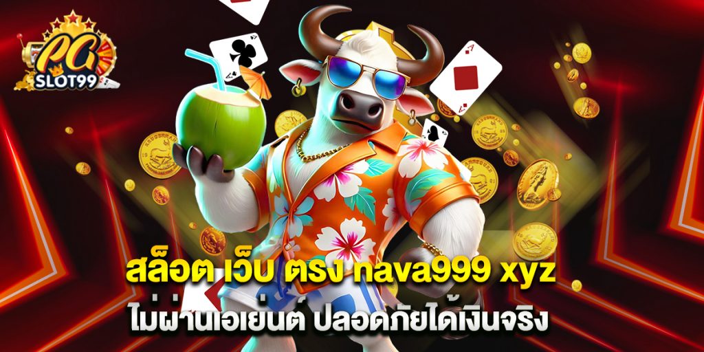 สล็อต เว็บ ตรง nava999 xyz ไม่ผ่านเอเย่นต์ ปลอดภัยได้เงินจริง 1 สล็อต เว็บ ตรง nava999 xyz ไม่ผ่านเอเย่นต์ ปลอดภัยได้เงินจริง